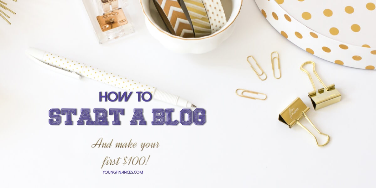 How To Start a Blog and Make Your First $100 - Young Finances